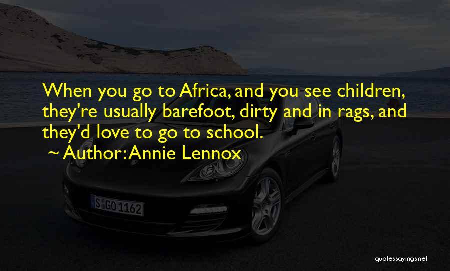 Annie Lennox Quotes: When You Go To Africa, And You See Children, They're Usually Barefoot, Dirty And In Rags, And They'd Love To