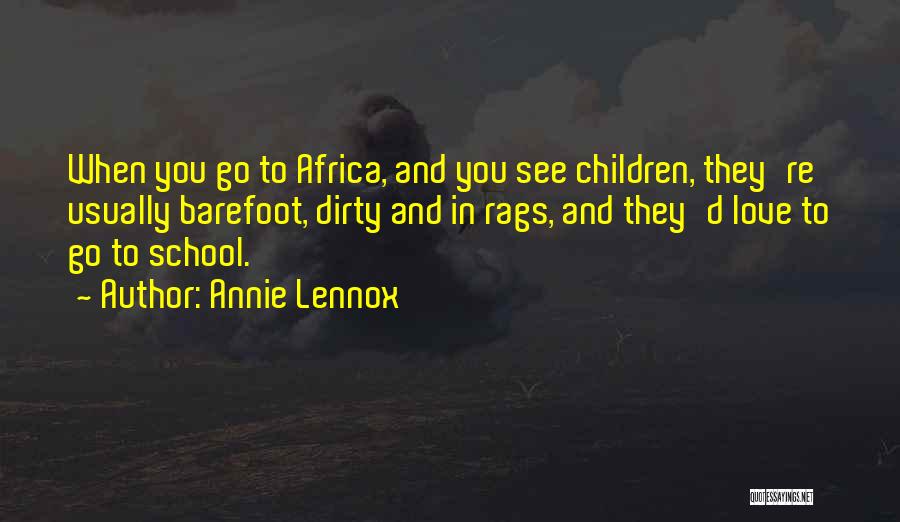 Annie Lennox Quotes: When You Go To Africa, And You See Children, They're Usually Barefoot, Dirty And In Rags, And They'd Love To