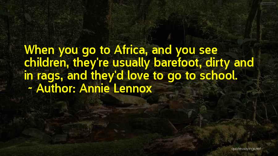 Annie Lennox Quotes: When You Go To Africa, And You See Children, They're Usually Barefoot, Dirty And In Rags, And They'd Love To