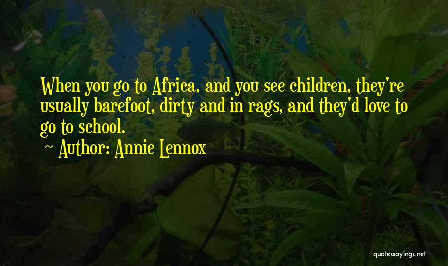 Annie Lennox Quotes: When You Go To Africa, And You See Children, They're Usually Barefoot, Dirty And In Rags, And They'd Love To