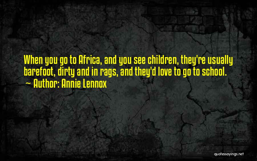 Annie Lennox Quotes: When You Go To Africa, And You See Children, They're Usually Barefoot, Dirty And In Rags, And They'd Love To