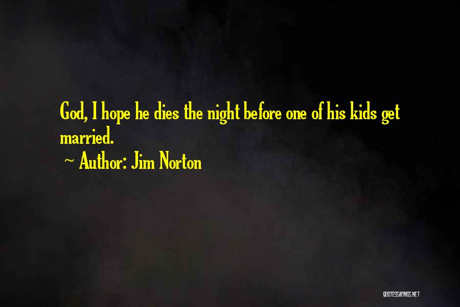 Jim Norton Quotes: God, I Hope He Dies The Night Before One Of His Kids Get Married.