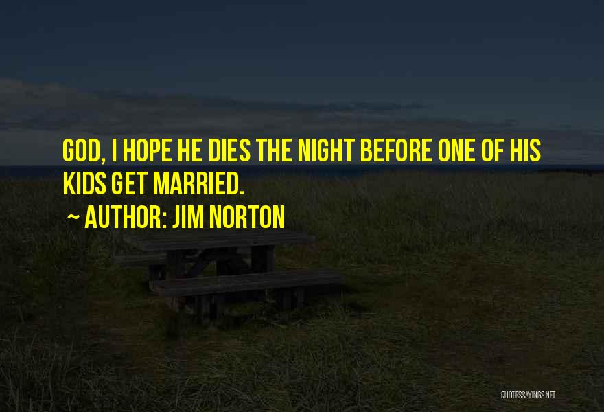 Jim Norton Quotes: God, I Hope He Dies The Night Before One Of His Kids Get Married.