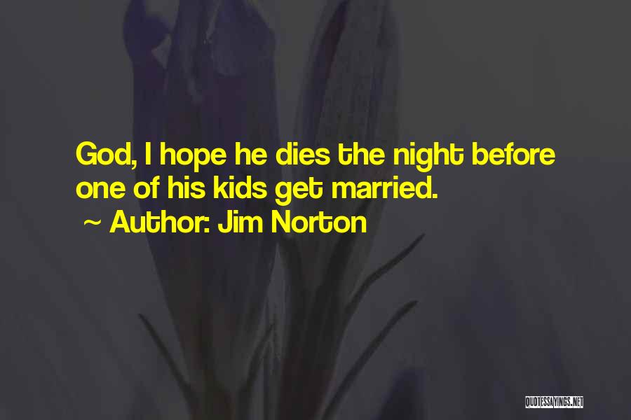 Jim Norton Quotes: God, I Hope He Dies The Night Before One Of His Kids Get Married.