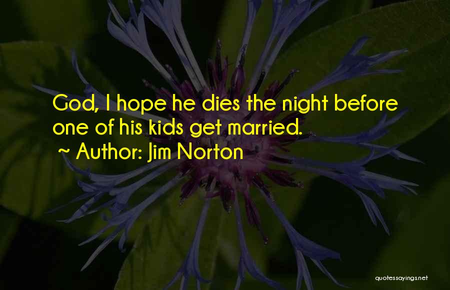 Jim Norton Quotes: God, I Hope He Dies The Night Before One Of His Kids Get Married.