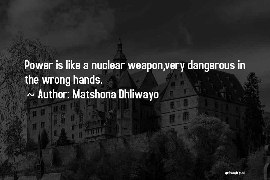 Matshona Dhliwayo Quotes: Power Is Like A Nuclear Weapon,very Dangerous In The Wrong Hands.