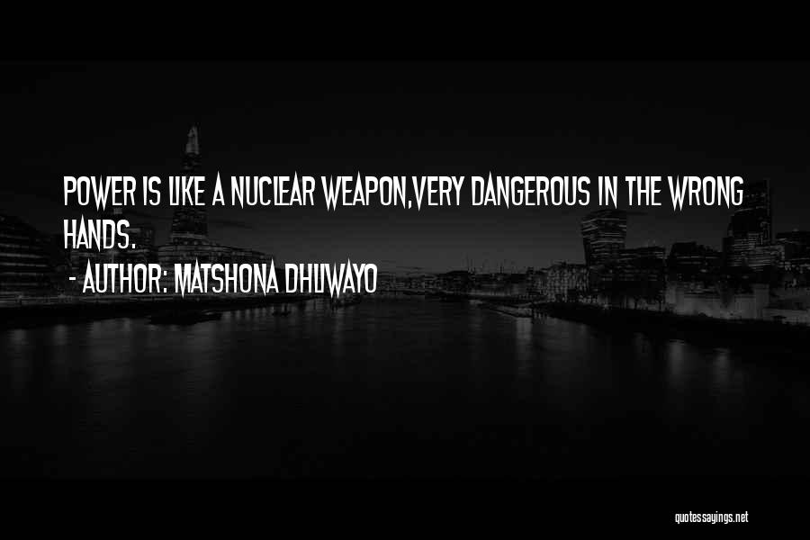 Matshona Dhliwayo Quotes: Power Is Like A Nuclear Weapon,very Dangerous In The Wrong Hands.