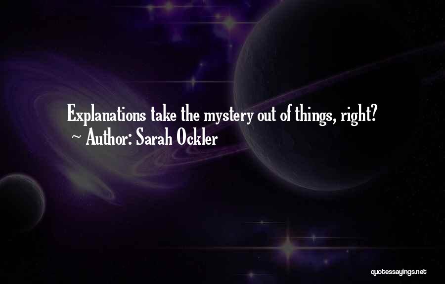 Sarah Ockler Quotes: Explanations Take The Mystery Out Of Things, Right?