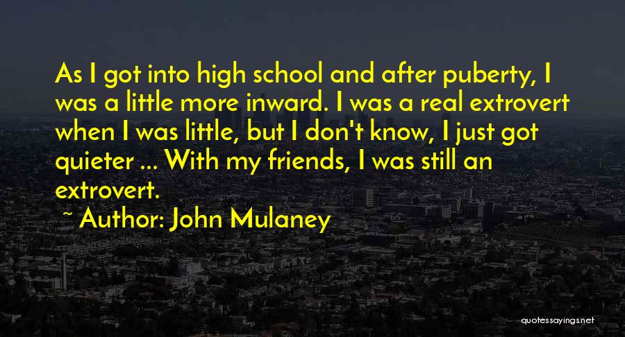 John Mulaney Quotes: As I Got Into High School And After Puberty, I Was A Little More Inward. I Was A Real Extrovert