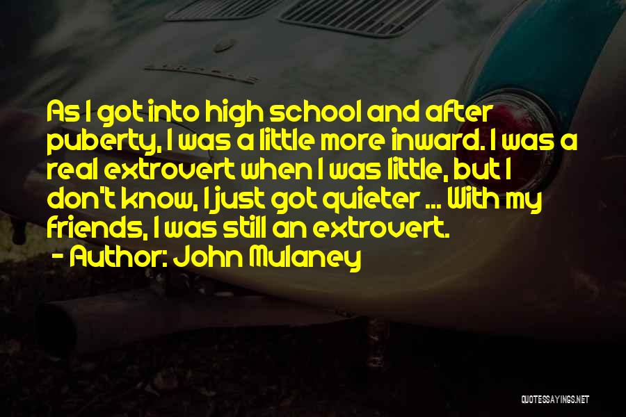John Mulaney Quotes: As I Got Into High School And After Puberty, I Was A Little More Inward. I Was A Real Extrovert