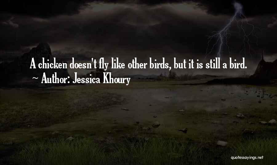Jessica Khoury Quotes: A Chicken Doesn't Fly Like Other Birds, But It Is Still A Bird.