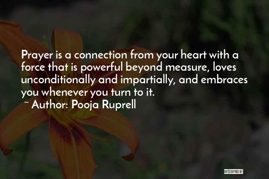 Pooja Ruprell Quotes: Prayer Is A Connection From Your Heart With A Force That Is Powerful Beyond Measure, Loves Unconditionally And Impartially, And