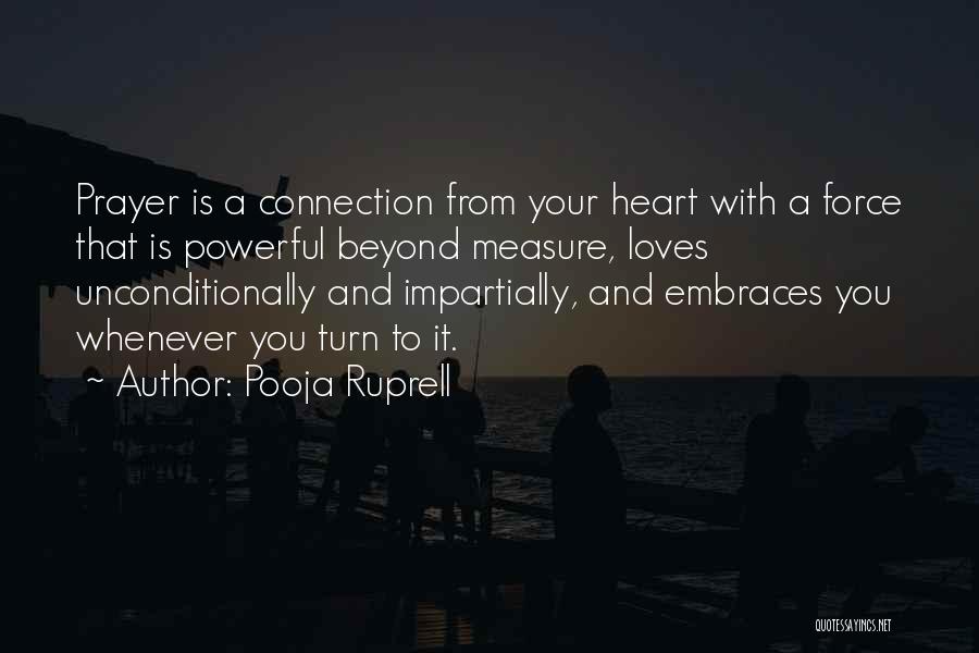 Pooja Ruprell Quotes: Prayer Is A Connection From Your Heart With A Force That Is Powerful Beyond Measure, Loves Unconditionally And Impartially, And