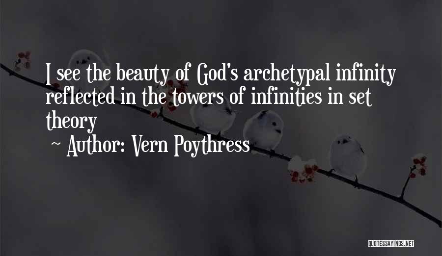Vern Poythress Quotes: I See The Beauty Of God's Archetypal Infinity Reflected In The Towers Of Infinities In Set Theory