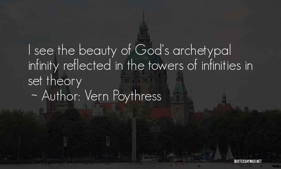 Vern Poythress Quotes: I See The Beauty Of God's Archetypal Infinity Reflected In The Towers Of Infinities In Set Theory