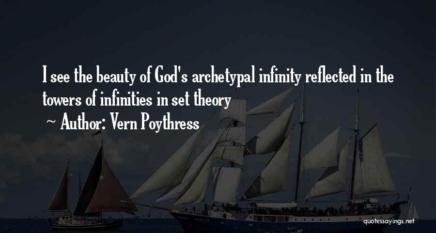 Vern Poythress Quotes: I See The Beauty Of God's Archetypal Infinity Reflected In The Towers Of Infinities In Set Theory