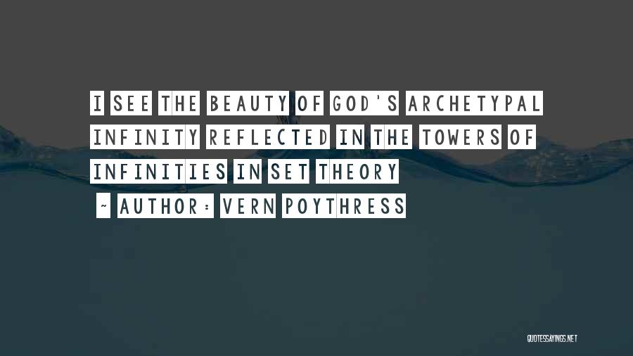 Vern Poythress Quotes: I See The Beauty Of God's Archetypal Infinity Reflected In The Towers Of Infinities In Set Theory