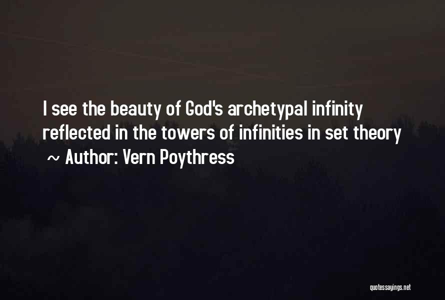 Vern Poythress Quotes: I See The Beauty Of God's Archetypal Infinity Reflected In The Towers Of Infinities In Set Theory