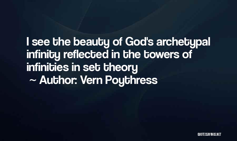 Vern Poythress Quotes: I See The Beauty Of God's Archetypal Infinity Reflected In The Towers Of Infinities In Set Theory