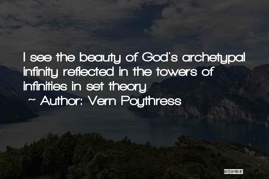 Vern Poythress Quotes: I See The Beauty Of God's Archetypal Infinity Reflected In The Towers Of Infinities In Set Theory