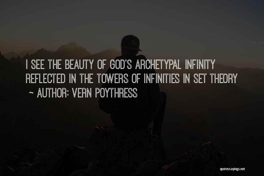 Vern Poythress Quotes: I See The Beauty Of God's Archetypal Infinity Reflected In The Towers Of Infinities In Set Theory
