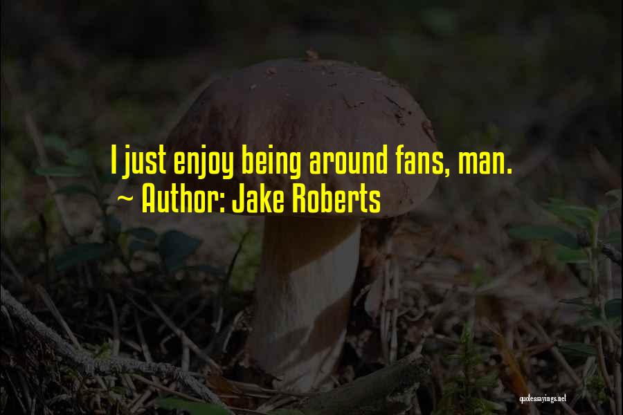 Jake Roberts Quotes: I Just Enjoy Being Around Fans, Man.