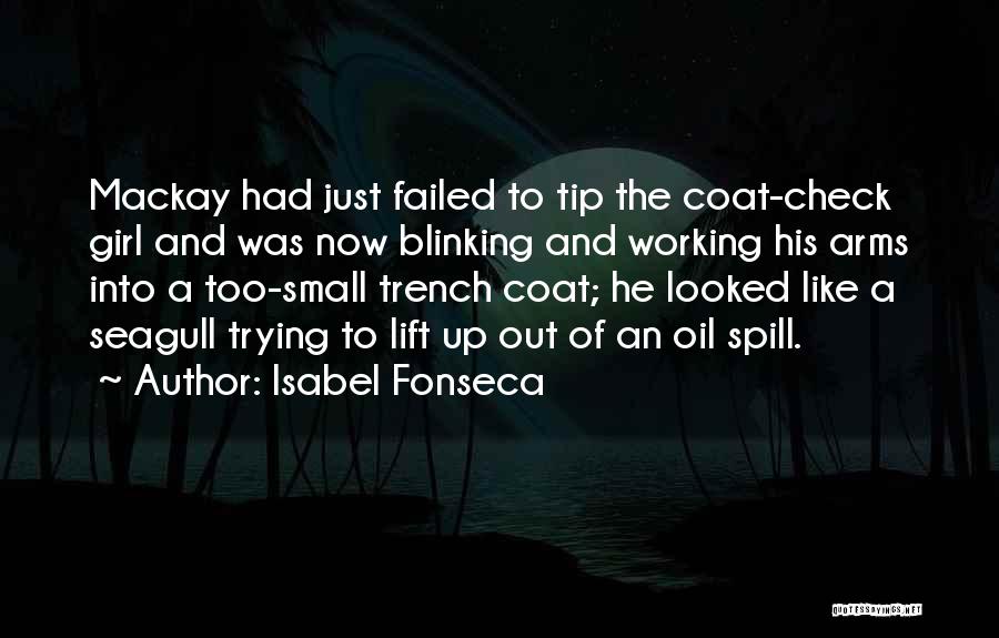 Isabel Fonseca Quotes: Mackay Had Just Failed To Tip The Coat-check Girl And Was Now Blinking And Working His Arms Into A Too-small