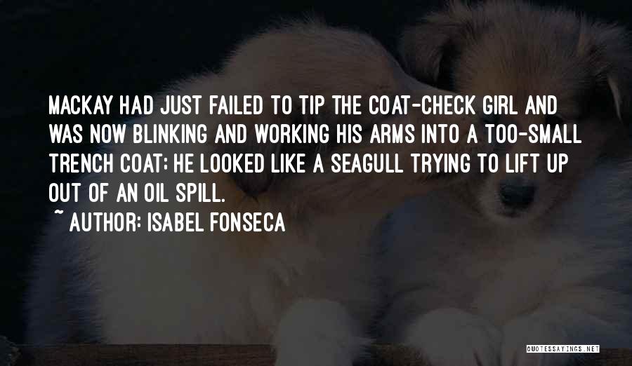 Isabel Fonseca Quotes: Mackay Had Just Failed To Tip The Coat-check Girl And Was Now Blinking And Working His Arms Into A Too-small