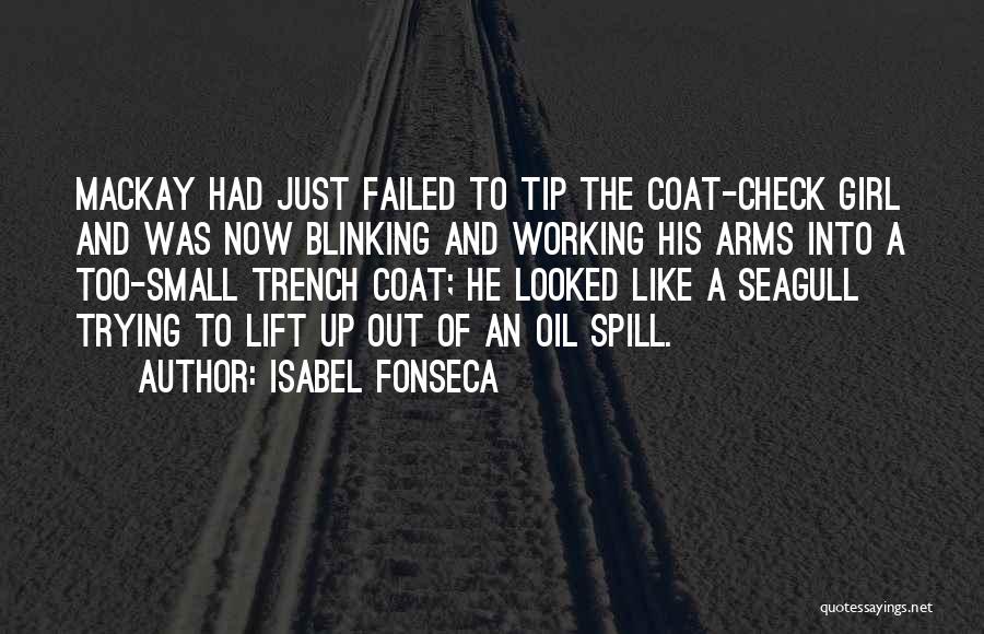 Isabel Fonseca Quotes: Mackay Had Just Failed To Tip The Coat-check Girl And Was Now Blinking And Working His Arms Into A Too-small