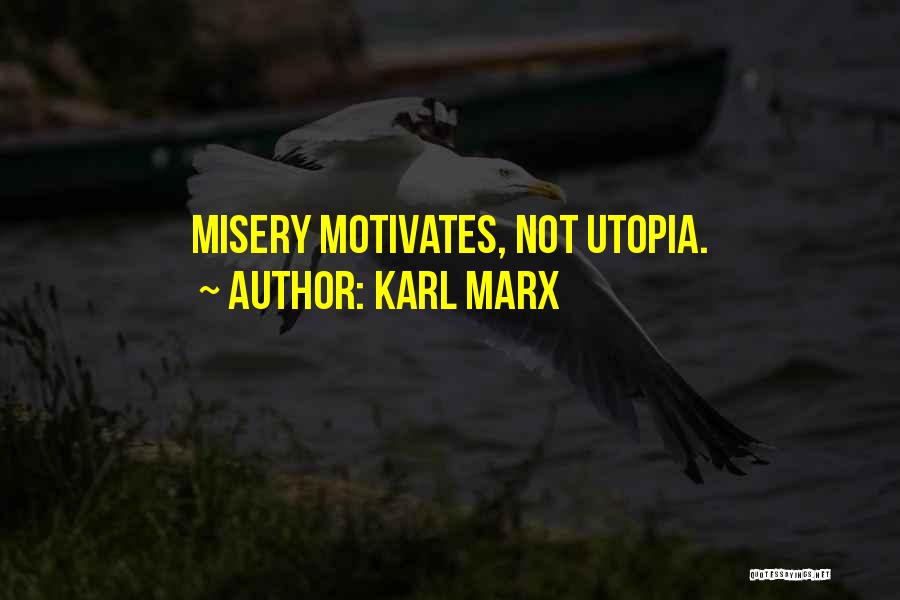 Karl Marx Quotes: Misery Motivates, Not Utopia.