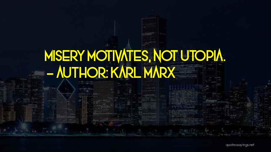 Karl Marx Quotes: Misery Motivates, Not Utopia.