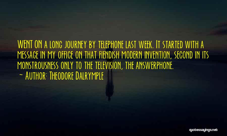 Theodore Dalrymple Quotes: Went On A Long Journey By Telephone Last Week. It Started With A Message In My Office On That Fiendish