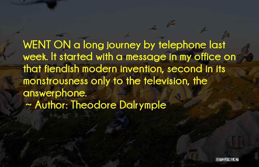 Theodore Dalrymple Quotes: Went On A Long Journey By Telephone Last Week. It Started With A Message In My Office On That Fiendish