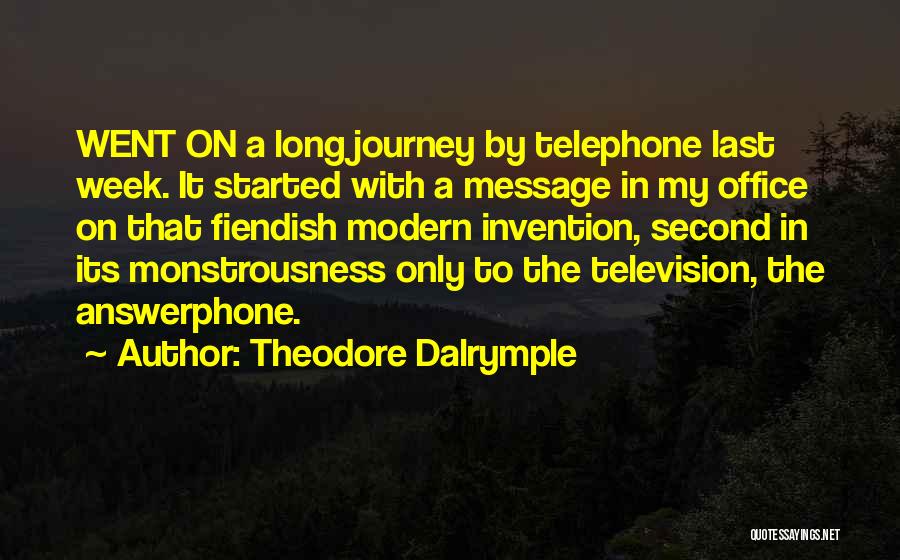 Theodore Dalrymple Quotes: Went On A Long Journey By Telephone Last Week. It Started With A Message In My Office On That Fiendish