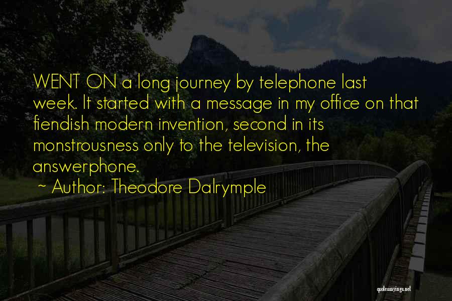 Theodore Dalrymple Quotes: Went On A Long Journey By Telephone Last Week. It Started With A Message In My Office On That Fiendish