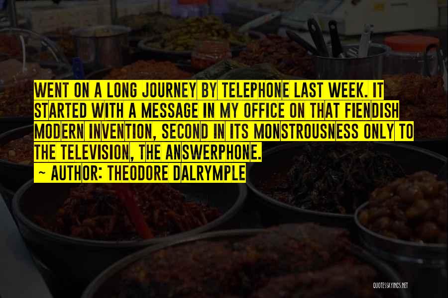 Theodore Dalrymple Quotes: Went On A Long Journey By Telephone Last Week. It Started With A Message In My Office On That Fiendish