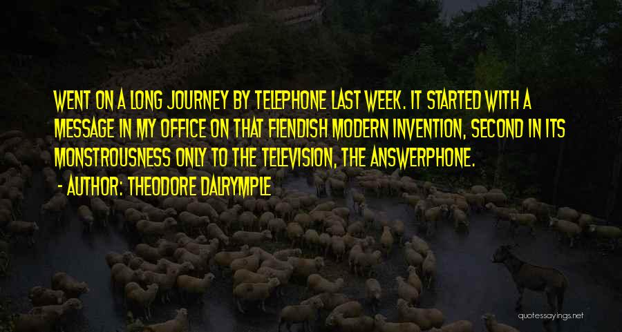 Theodore Dalrymple Quotes: Went On A Long Journey By Telephone Last Week. It Started With A Message In My Office On That Fiendish