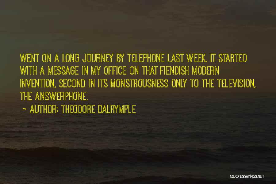 Theodore Dalrymple Quotes: Went On A Long Journey By Telephone Last Week. It Started With A Message In My Office On That Fiendish