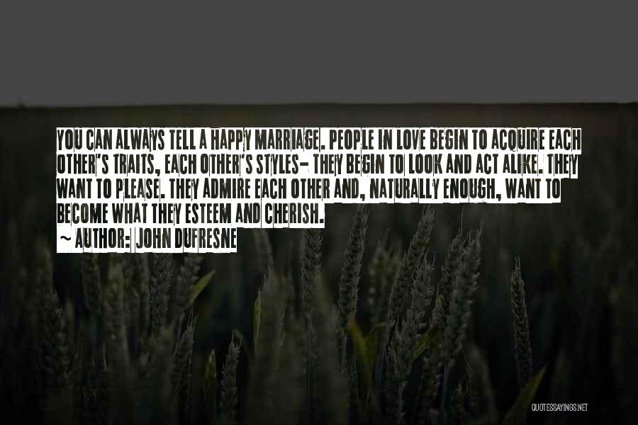 John Dufresne Quotes: You Can Always Tell A Happy Marriage. People In Love Begin To Acquire Each Other's Traits, Each Other's Styles- They