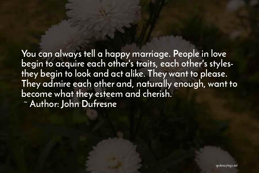 John Dufresne Quotes: You Can Always Tell A Happy Marriage. People In Love Begin To Acquire Each Other's Traits, Each Other's Styles- They