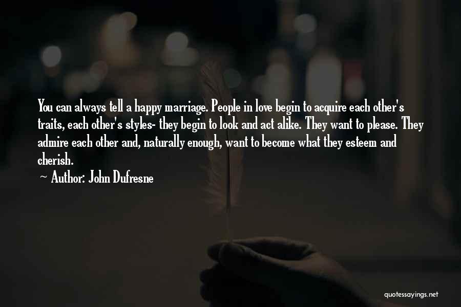 John Dufresne Quotes: You Can Always Tell A Happy Marriage. People In Love Begin To Acquire Each Other's Traits, Each Other's Styles- They
