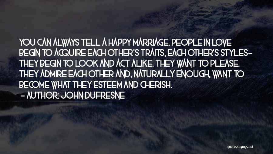 John Dufresne Quotes: You Can Always Tell A Happy Marriage. People In Love Begin To Acquire Each Other's Traits, Each Other's Styles- They