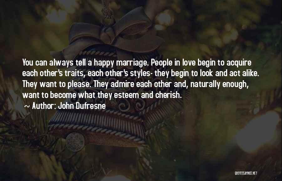 John Dufresne Quotes: You Can Always Tell A Happy Marriage. People In Love Begin To Acquire Each Other's Traits, Each Other's Styles- They