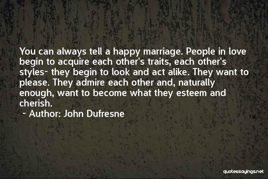 John Dufresne Quotes: You Can Always Tell A Happy Marriage. People In Love Begin To Acquire Each Other's Traits, Each Other's Styles- They
