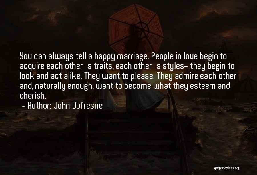 John Dufresne Quotes: You Can Always Tell A Happy Marriage. People In Love Begin To Acquire Each Other's Traits, Each Other's Styles- They