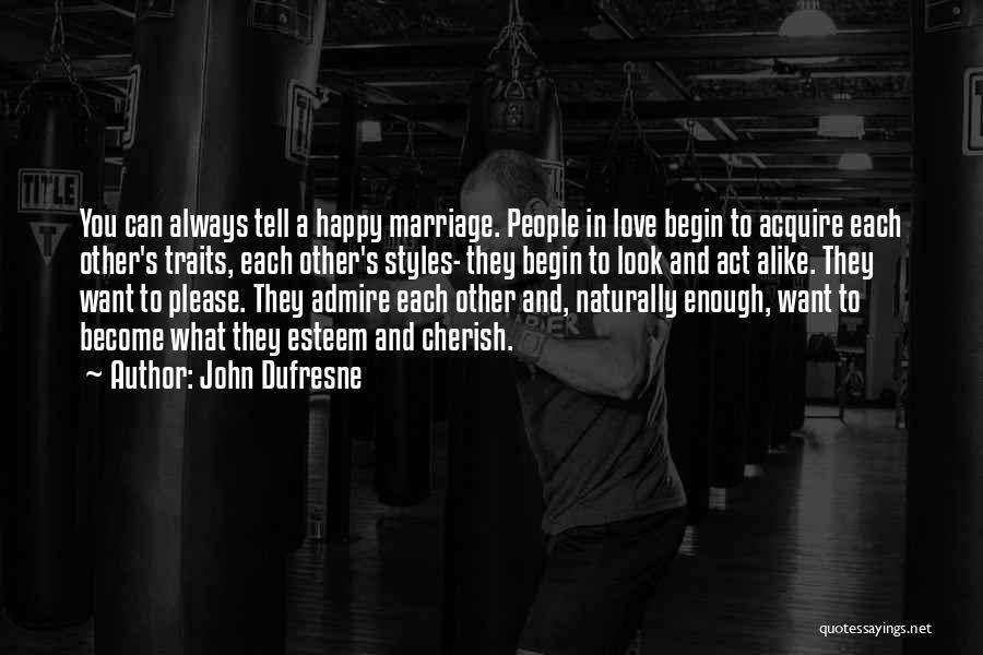 John Dufresne Quotes: You Can Always Tell A Happy Marriage. People In Love Begin To Acquire Each Other's Traits, Each Other's Styles- They