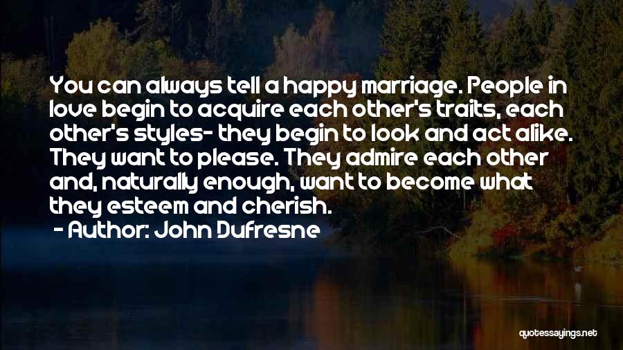 John Dufresne Quotes: You Can Always Tell A Happy Marriage. People In Love Begin To Acquire Each Other's Traits, Each Other's Styles- They