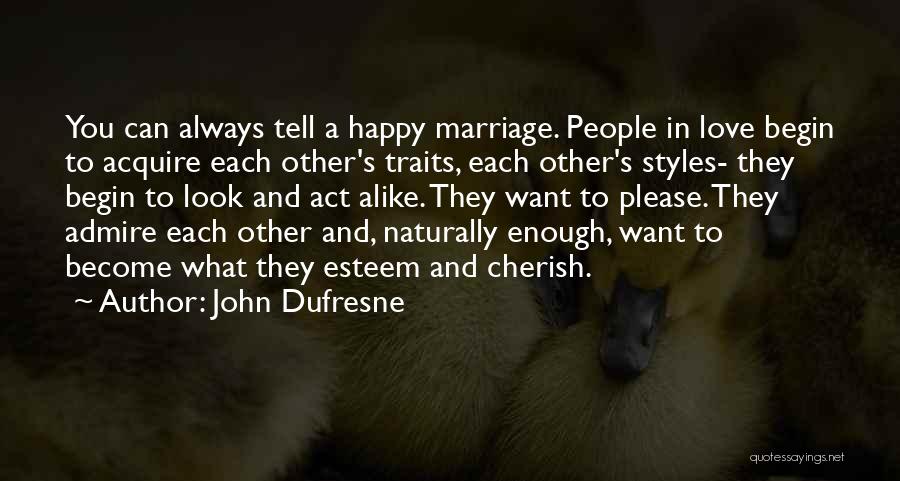 John Dufresne Quotes: You Can Always Tell A Happy Marriage. People In Love Begin To Acquire Each Other's Traits, Each Other's Styles- They