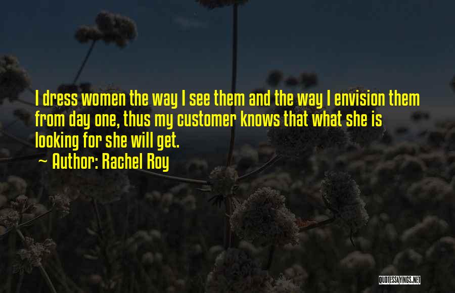 Rachel Roy Quotes: I Dress Women The Way I See Them And The Way I Envision Them From Day One, Thus My Customer