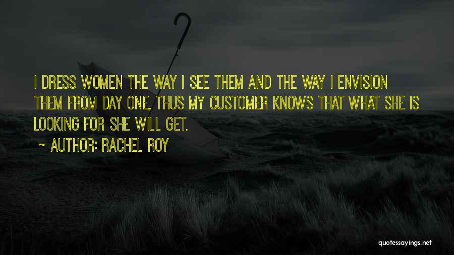 Rachel Roy Quotes: I Dress Women The Way I See Them And The Way I Envision Them From Day One, Thus My Customer